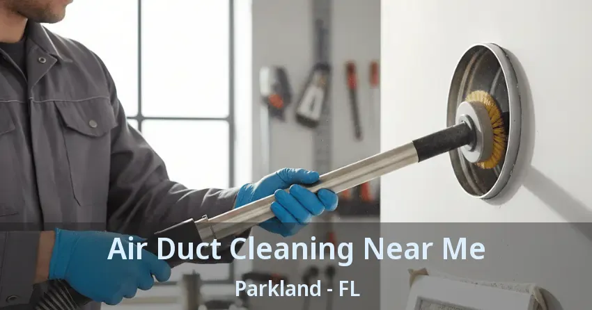Air Duct Cleaning Near Me Parkland - FL