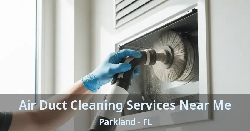 Air Duct Cleaning Services Near Me Parkland - FL