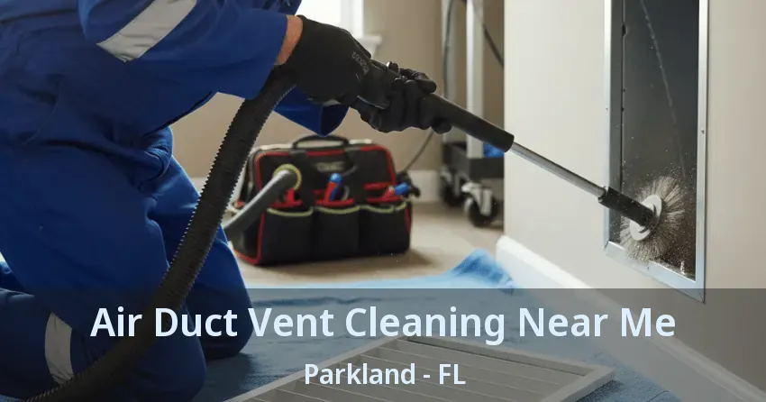 Air Duct Vent Cleaning Near Me Parkland - FL