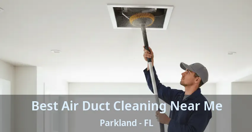 Best Air Duct Cleaning Near Me Parkland - FL