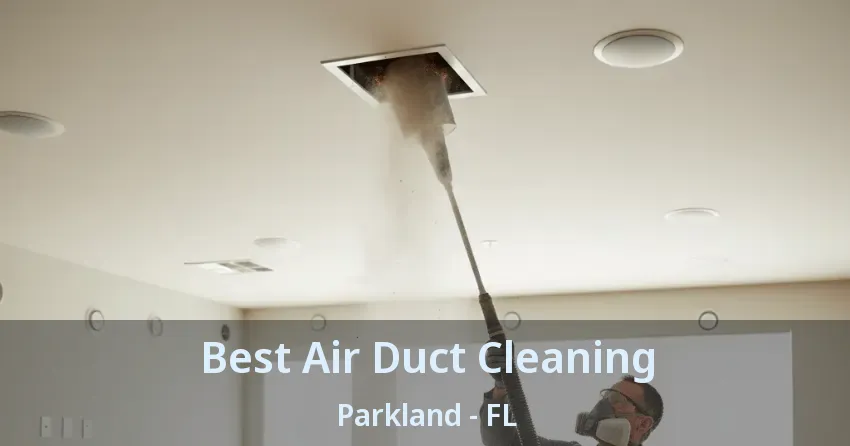 Best Air Duct Cleaning Parkland - FL