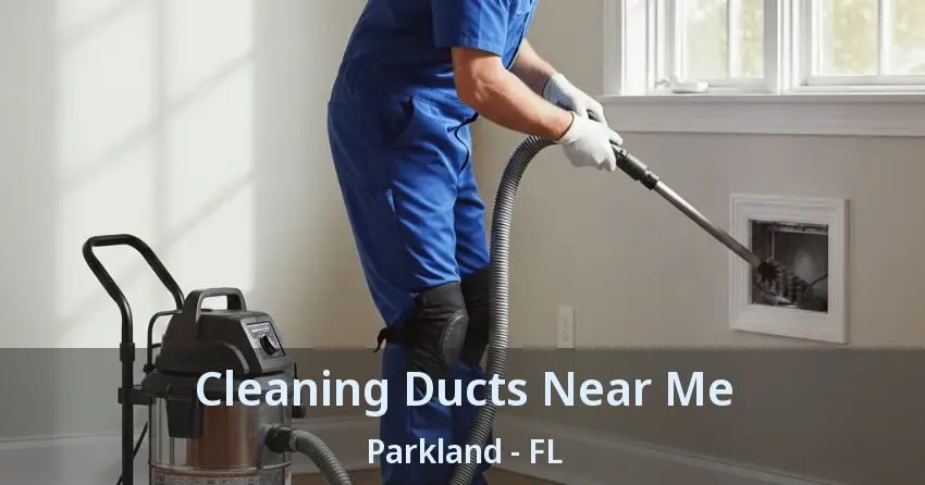 Cleaning Ducts Near Me Parkland - FL