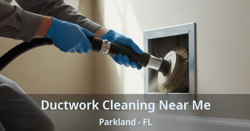 Ductwork Cleaning Near Me Parkland - FL