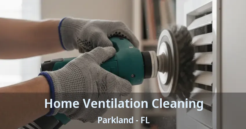 Home Ventilation Cleaning Parkland - FL