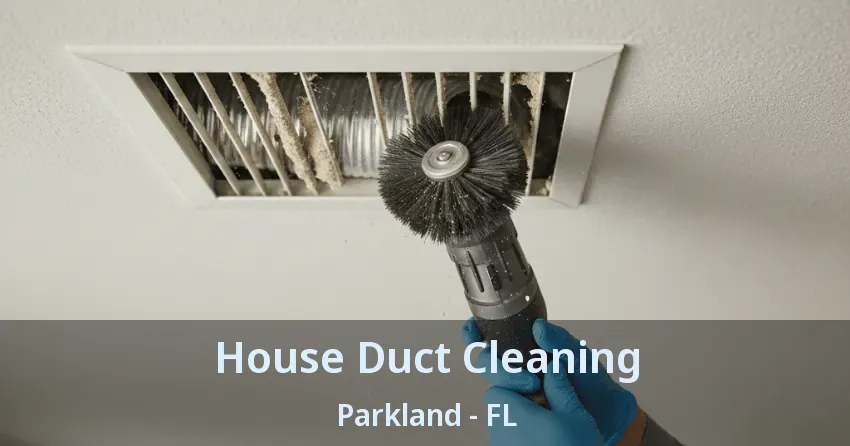 House Duct Cleaning Parkland - FL