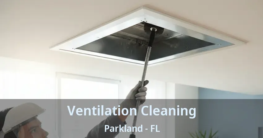 Ventilation Cleaning Parkland - FL